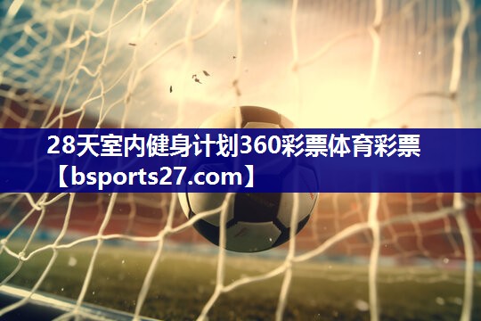 28天室内健身计划360彩票体育彩票