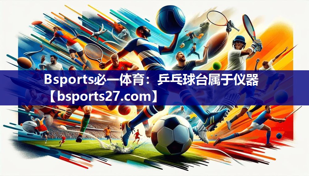 Bsports必一体育：乒乓球台属于仪器