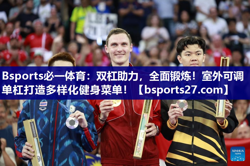 Bsports必一体育：双杠助力，全面锻炼！室外可调单杠打造多样化健身菜单！